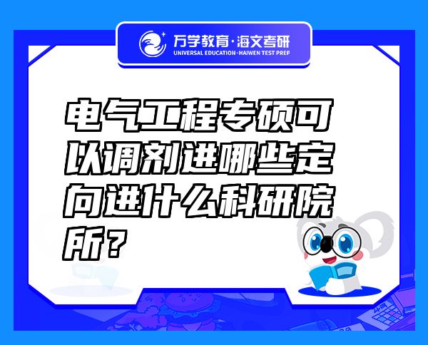 電氣工程專碩可以調(diào)劑進哪些定向進什么科研院所？