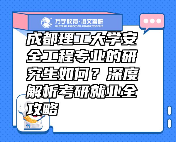 成都理工大學(xué)安全工程專業(yè)的研究生如何？深度解析考研就業(yè)全攻略