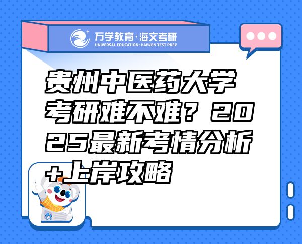 貴州中醫(yī)藥大學(xué)考研難不難？2025最新考情分析+上岸攻略