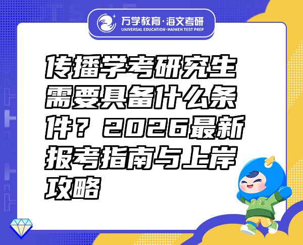 傳播學(xué)考研究生需要具備什么條件？2026最新報(bào)考指南與上岸攻略