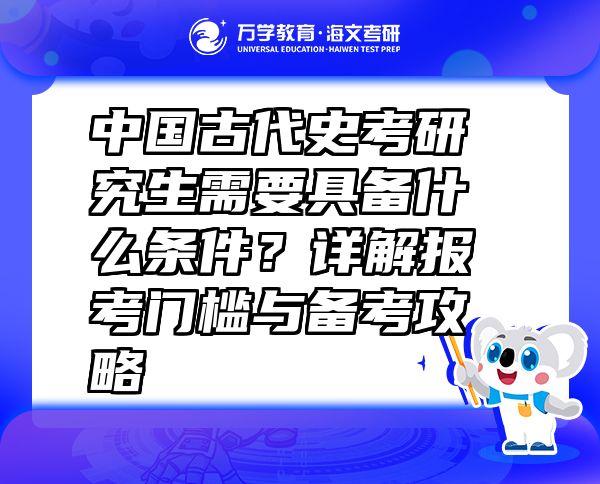 中國古代史考研究生需要具備什么條件？詳解報考門檻與備考攻略