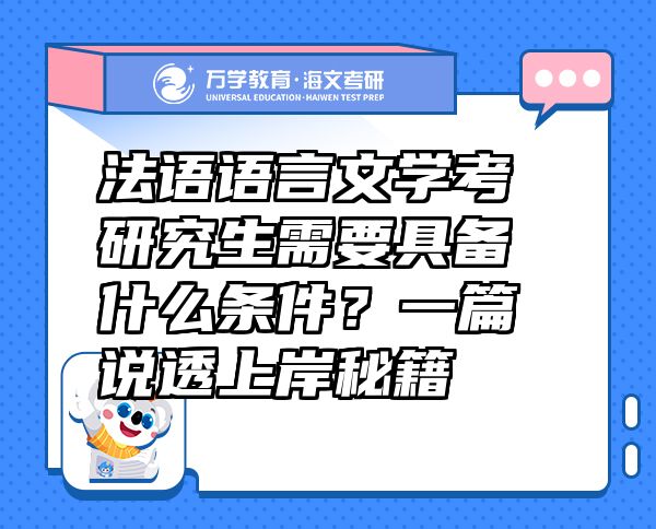 法語語言文學(xué)考研究生需要具備什么條件？一篇說透上岸秘籍