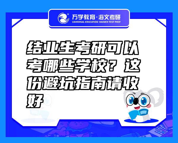 結(jié)業(yè)生考研可以考哪些學(xué)校？這份避坑指南請收好