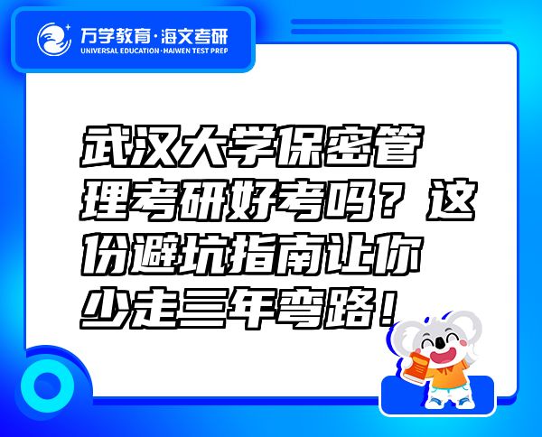 武漢大學(xué)保密管理考研好考嗎？這份避坑指南讓你少走三年彎路！