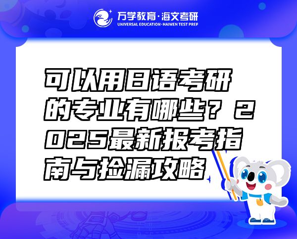 可以用日語(yǔ)考研的專業(yè)有哪些？2025最新報(bào)考指南與撿漏攻略