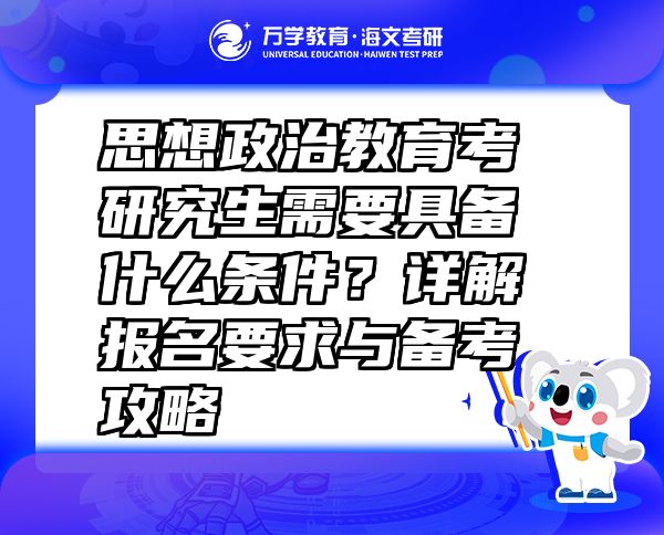 思想政治教育考研究生需要具備什么條件？詳解報(bào)名要求與備考攻略