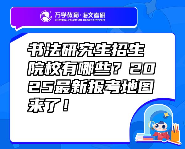 書法研究生招生院校有哪些？2025最新報考地圖來了！
