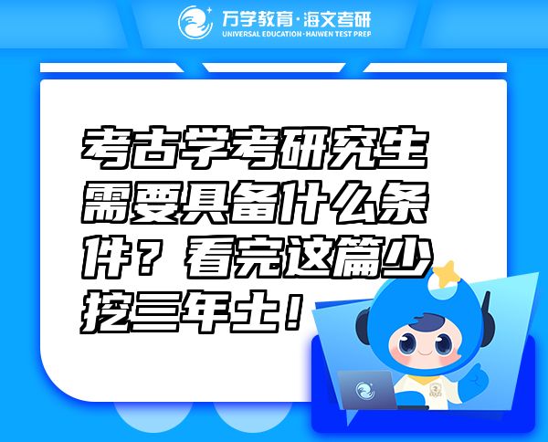 考古學(xué)考研究生需要具備什么條件？看完這篇少挖三年土！