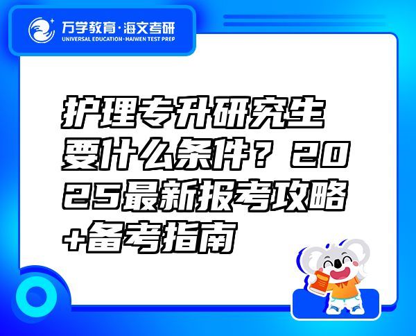 護理專升研究生要什么條件？2025最新報考攻略+備考指南