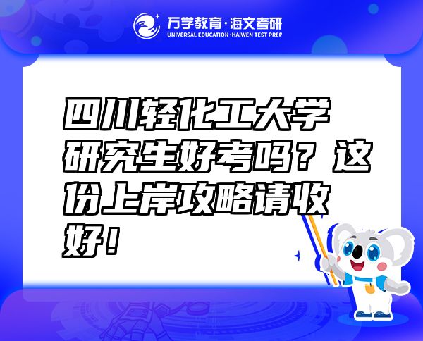 四川輕化工大學(xué)研究生好考嗎？這份上岸攻略請(qǐng)收好！
