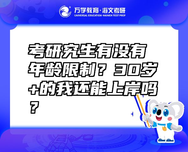 考研究生有沒有年齡限制？30歲+的我還能上岸嗎？