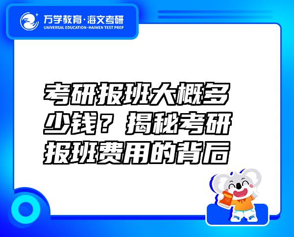 考研報(bào)班大概多少錢(qián)？揭秘考研報(bào)班費(fèi)用的背后