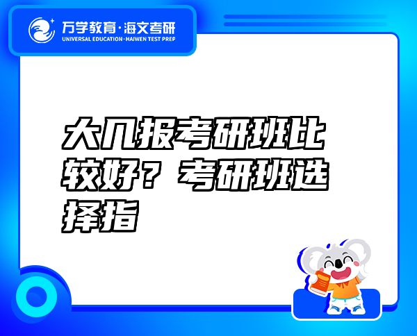 大幾報考研班比較好？考研班選擇指