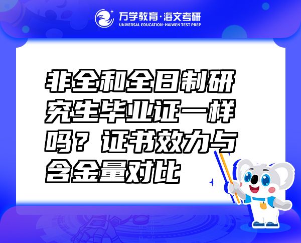 非全和全日制研究生畢業(yè)證一樣嗎？證書效力與含金量對比