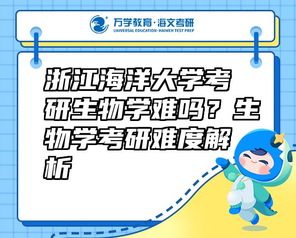 浙江海洋大學(xué)考研生物學(xué)難嗎？生物學(xué)考研難度解析