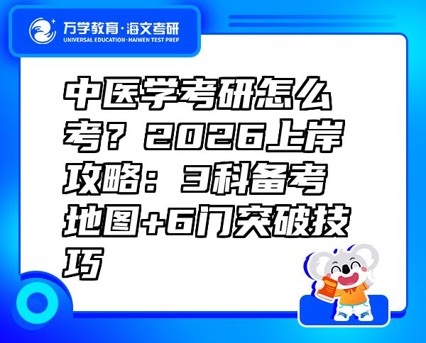 中醫(yī)學考研怎么考？2026上岸攻略：3科備考地圖+6門突破技巧