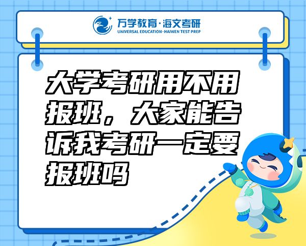 大學(xué)考研用不用報班，大家能告訴我考研一定要報班嗎
