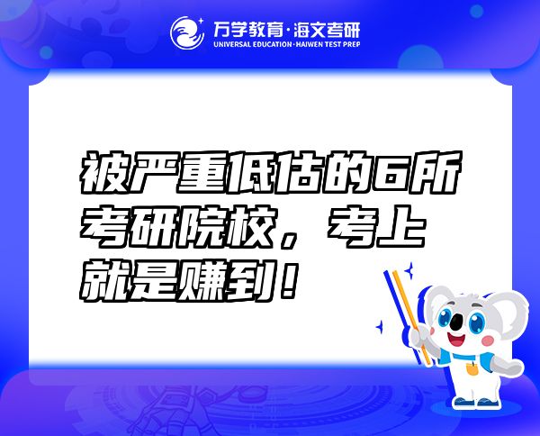被嚴(yán)重低估的6所考研院校，考上就是賺到！
