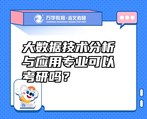 大數(shù)據(jù)技術(shù)分析與應(yīng)用專業(yè)可以考研嗎？