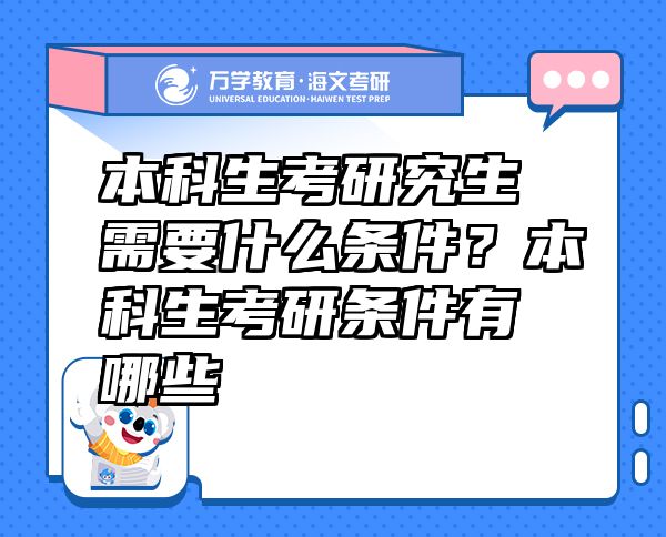 本科生考研究生需要什么條件？本科生考研條件有哪些