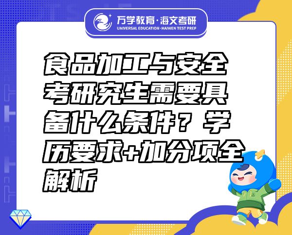食品加工與安全考研究生需要具備什么條件？學歷要求+加分項全解析