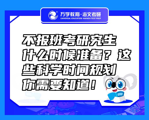不報(bào)班考研究生什么時(shí)候準(zhǔn)備？這些科學(xué)時(shí)間規(guī)劃你需要知道！