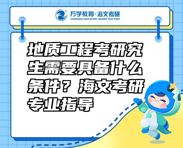 地質(zhì)工程考研究生需要具備什么條件？海文考研專業(yè)指導(dǎo)