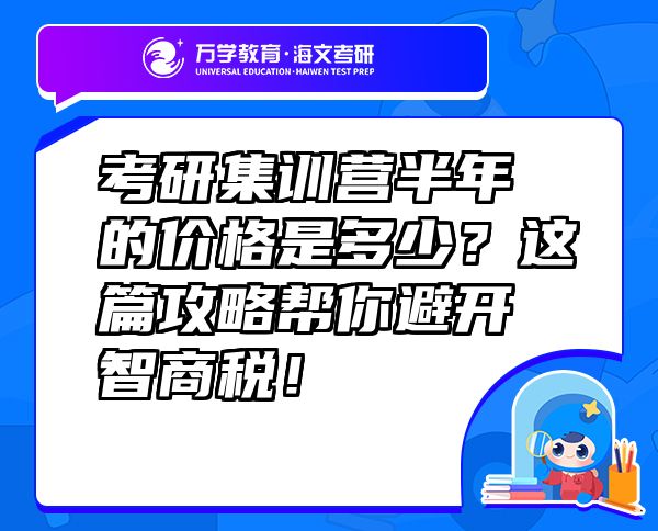 考研集訓(xùn)營半年的價(jià)格是多少？這篇攻略幫你避開智商稅！