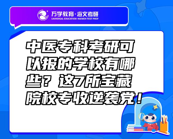 中醫(yī)專(zhuān)科考研可以報(bào)的學(xué)校有哪些？這7所寶藏院校專(zhuān)收逆襲黨！