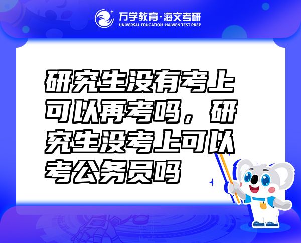 研究生沒有考上可以再考嗎，研究生沒考上可以考公務員嗎