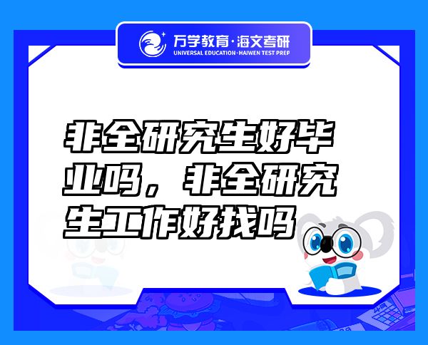 非全研究生好畢業(yè)嗎，非全研究生工作好找嗎