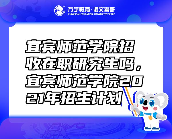 宜賓師范學(xué)院招收在職研究生嗎，宜賓師范學(xué)院2021年招生計(jì)劃