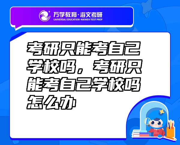 考研只能考自己學校嗎，考研只能考自己學校嗎怎么辦