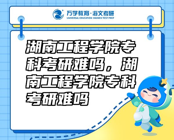 湖南工程學(xué)院?？瓶佳须y嗎，湖南工程學(xué)院?？瓶佳须y嗎