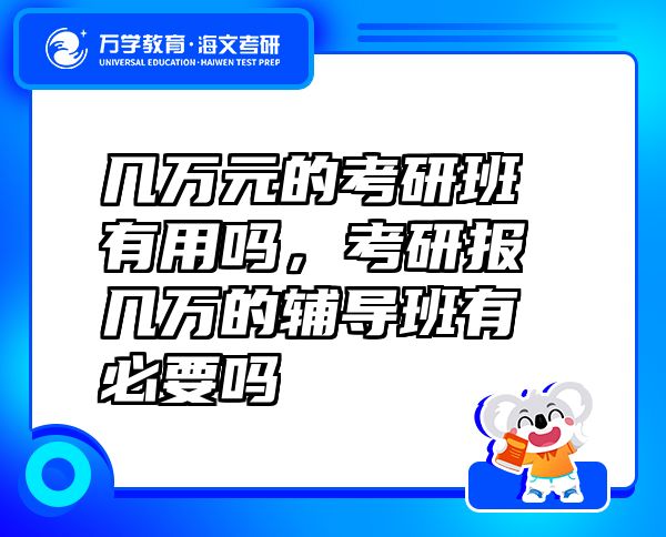 幾萬(wàn)元的考研班有用嗎，考研報(bào)幾萬(wàn)的輔導(dǎo)班有必要嗎