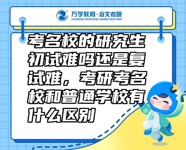 考名校的研究生初試難嗎還是復(fù)試難，考研考名校和普通學(xué)校有什么區(qū)別