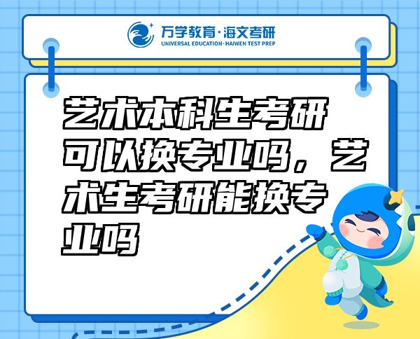 藝術(shù)本科生考研可以換專業(yè)嗎，藝術(shù)生考研能換專業(yè)嗎