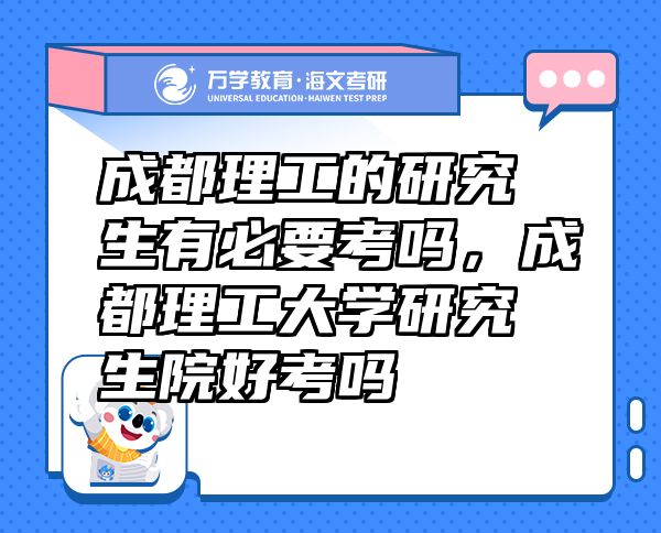 成都理工的研究生有必要考嗎，成都理工大學(xué)研究生院好考嗎