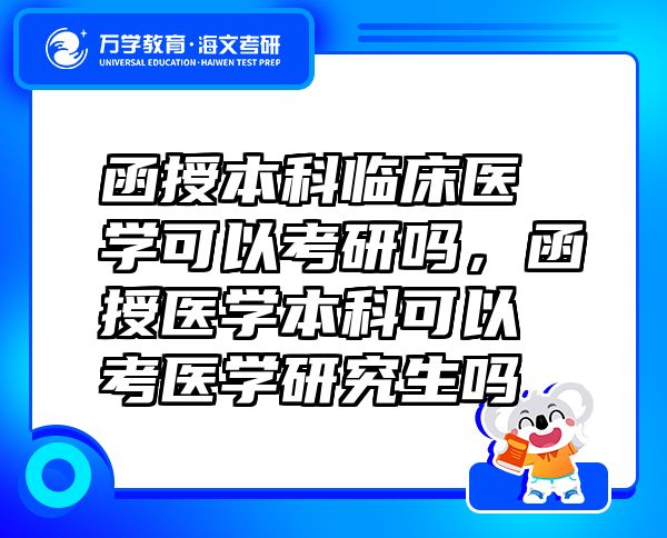 函授本科臨床醫(yī)學(xué)可以考研嗎，函授醫(yī)學(xué)本科可以考醫(yī)學(xué)研究生嗎