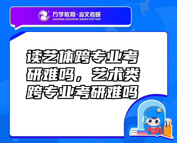 讀藝體跨專業(yè)考研難嗎，藝術(shù)類跨專業(yè)考研難嗎