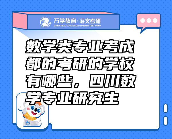 數(shù)學(xué)類專業(yè)考成都的考研的學(xué)校有哪些，四川數(shù)學(xué)專業(yè)研究生