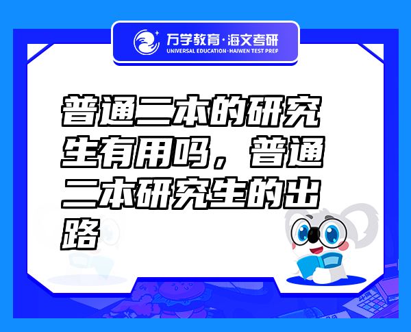 普通二本的研究生有用嗎，普通二本研究生的出路