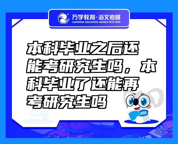 本科畢業(yè)之后還能考研究生嗎，本科畢業(yè)了還能再考研究生嗎
