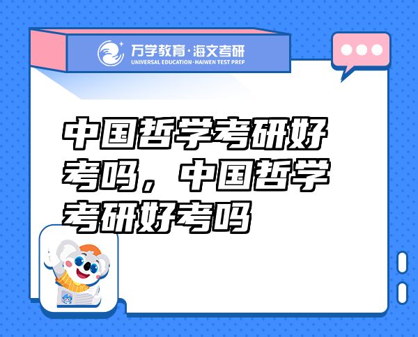 中國(guó)哲學(xué)考研好考嗎，中國(guó)哲學(xué)考研好考嗎
