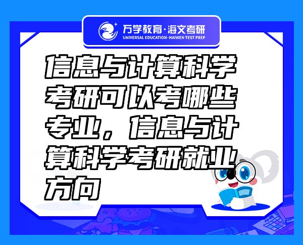 信息與計(jì)算科學(xué)考研可以考哪些專業(yè)，信息與計(jì)算科學(xué)考研就業(yè)方向