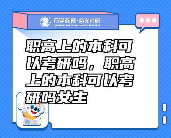 職高上的本科可以考研嗎，職高上的本科可以考研嗎女生