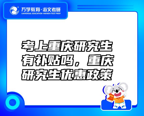 考上重慶研究生有補貼嗎，重慶研究生優(yōu)惠政策