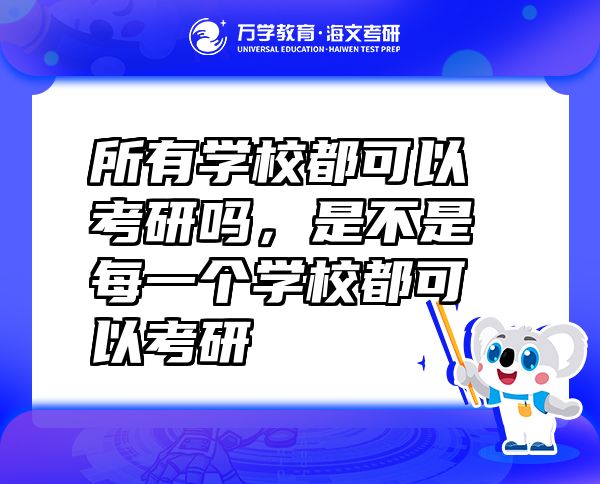 所有學(xué)校都可以考研嗎，是不是每一個(gè)學(xué)校都可以考研