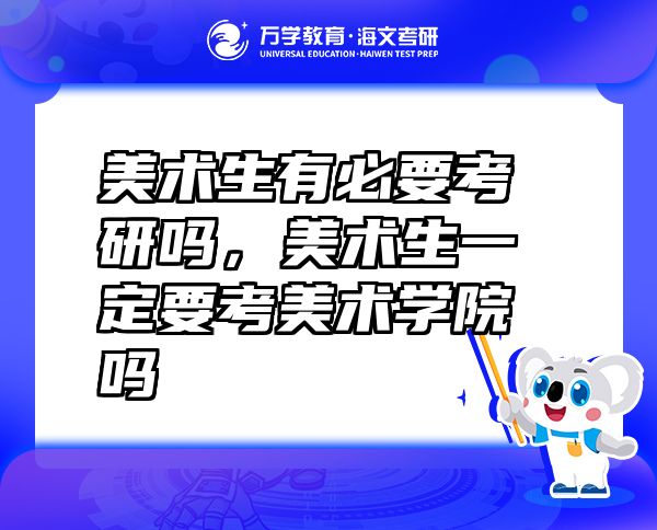 美術(shù)生有必要考研嗎，美術(shù)生一定要考美術(shù)學院嗎