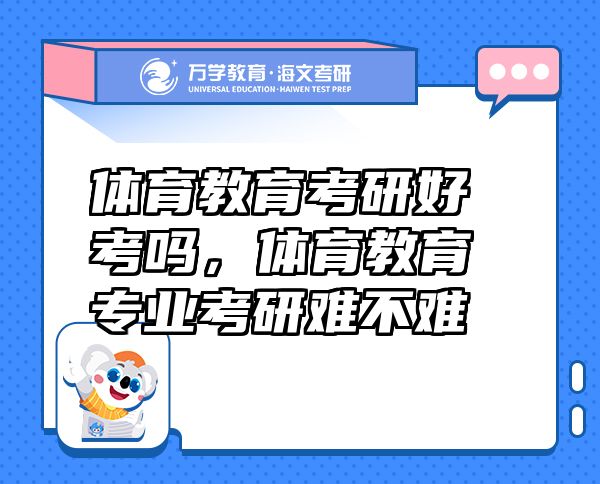 體育教育考研好考嗎，體育教育專業(yè)考研難不難